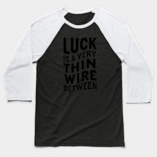 Luck is a very thin wire between Baseball T-Shirt